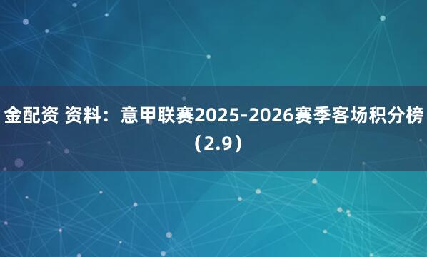 金配资 资料：意甲联赛2025-2026赛季客场积分榜（2.9）