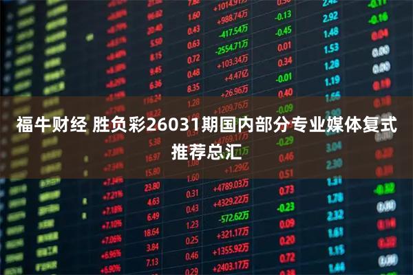 福牛财经 胜负彩26031期国内部分专业媒体复式推荐总汇